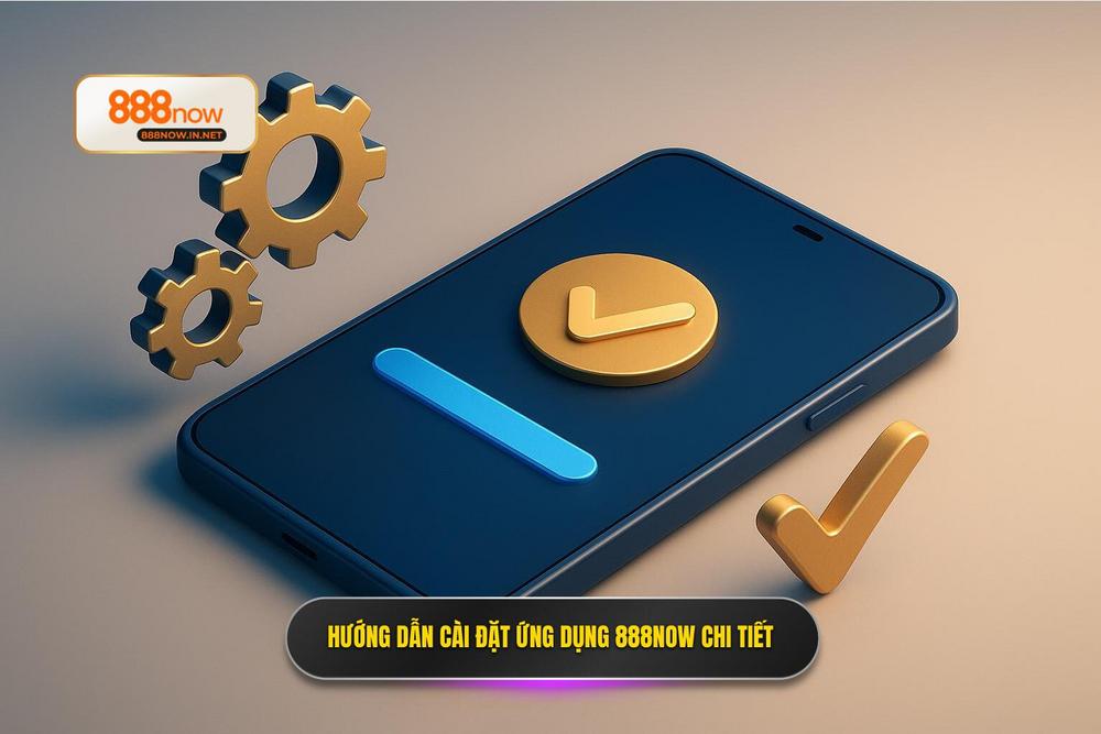 3.hướng Dẫn Cài đặt ứng Dụng 888now Chi Tiết Nhất