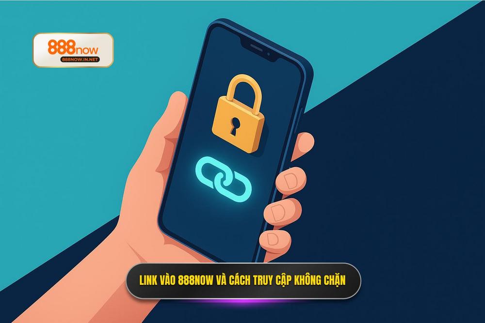 2.link Vào 888now Mới Nhất Và Giải Pháp Truy Cập Không Chặn